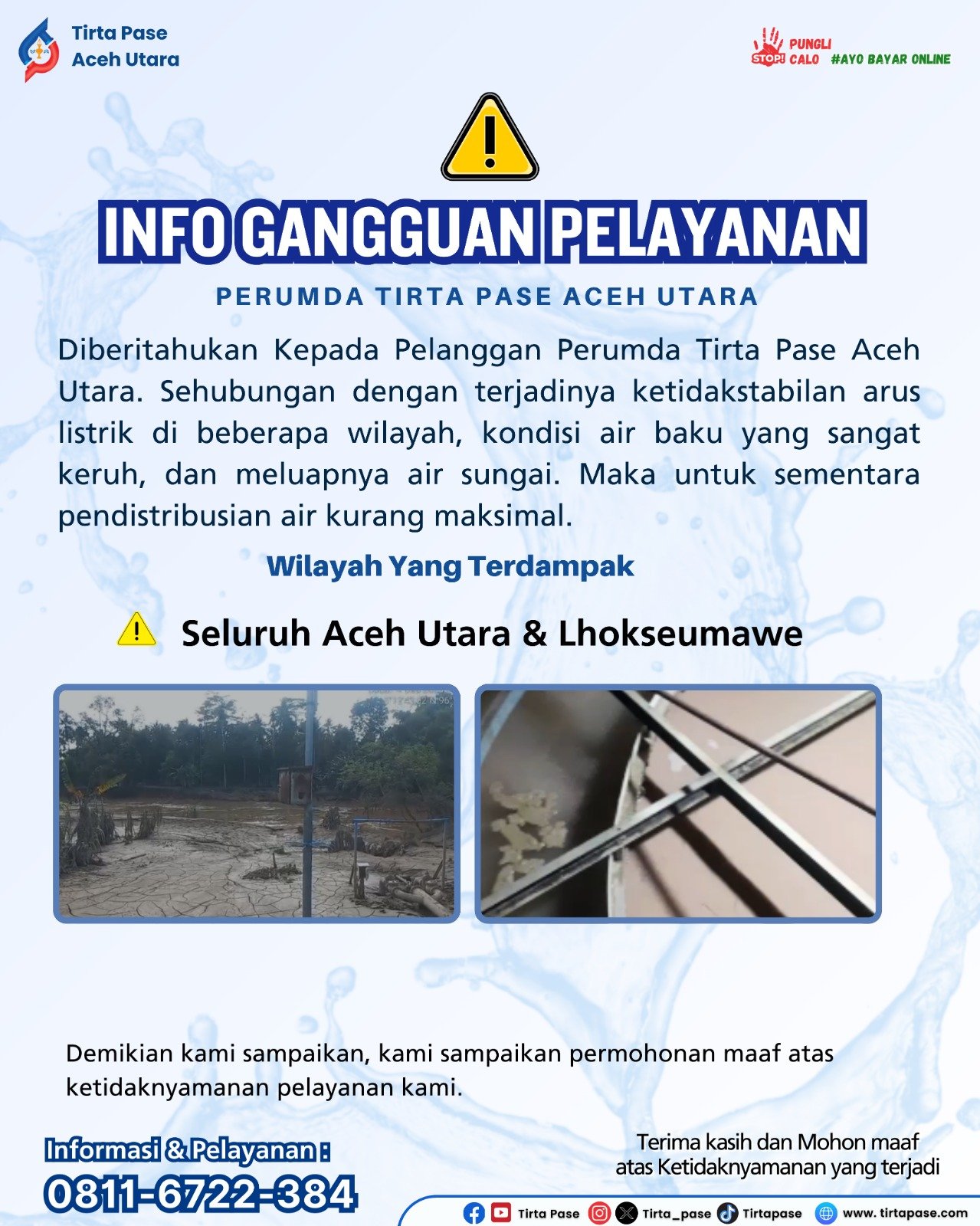 Diberitahukan Kepada Pelanggan Perumda Tirta Pase Aceh Utara, Sehubung dengan terjadinya ketidakstabilan arus listrikdi beberapa wilayah, kondisi air baku yang sangat keruh, dan meluapnya air sungai. maka untuk sementara pendistribusian air kurang maksimal.